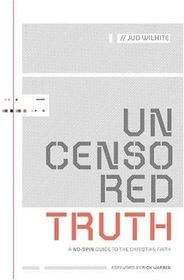 Uncensored Truth: A No-Spin Guide to the Christian Faith