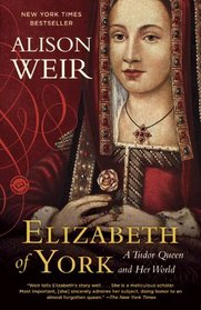 Elizabeth of York: A Tudor Queen and Her World