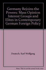 Germany Rejoins the Powers: Mass Opinion Interest Groups and Elites in Contemporary German Foreign Policy