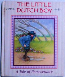 The little Dutch boy: A tale of perseverance (Stories to grow on)