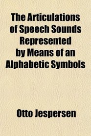 The Articulations of Speech Sounds Represented by Means of an Alphabetic Symbols