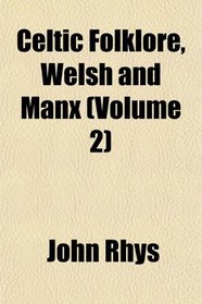 Celtic Folklore, Welsh and Manx (Volume 2)