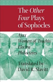 The Other Four Plays of Sophocles: <I>Ajax, Women of Trachis, Electra, </I>and  <I>Philoctetes</I>