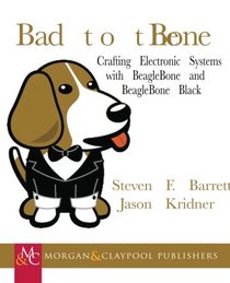 Bad to the Bone: Crafting Electronic Systems with BeagleBone and BeagleBone Black (Synthesis Lectures on Digital Circuits and Systems)