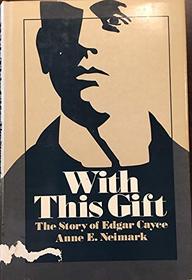 With this gift: The story of Edgar Cayce