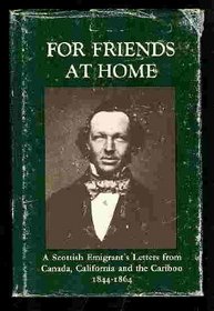 For friends at home: A Scottish emigrant's letters from Canada, California, and the Cariboo, 1844-1864