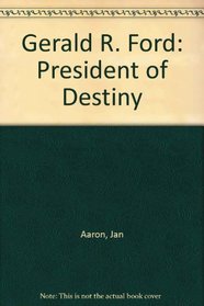 Gerald R. Ford: President of Destiny