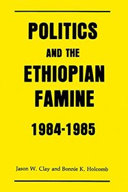 Politics and the Ethiopian Famine: 1984-1985 (Cultural Survival Report, No 20)