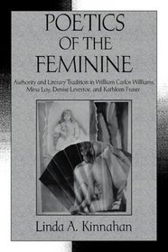 Poetics of the Feminine: Authority and Literary Tradition in William Carlos Williams, Mina Loy, Denise Levertov, and Kathleen Fraser (Cambridge Studies in American Literature and Culture)