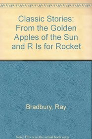 Classic Stories 1: From the Golden Apples of the Sun and R Is for Rocket
