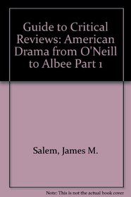 Guide to Critical Reviews: American Drama from O'Neill to Albee Part 1