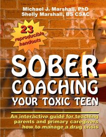 Sober Coaching Your Toxic Teen: An Interactive Guide for Teaching Parents and Primary Caregivers How to Manage a Drug Crisis