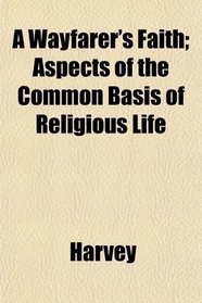 A Wayfarer's Faith; Aspects of the Common Basis of Religious Life