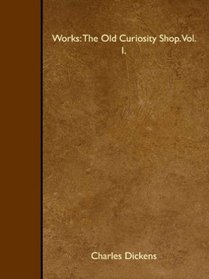 Works: The Old Curiosity Shop. Vol. I.