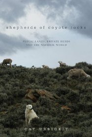 Shepherds of Coyote Rocks: Public Lands, Private Herds and the Natural World