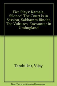 Five Plays: Kamala; Silence! The Court is in Session; Sakharam Binder; The Vultures; Encounter in Umbugland
