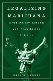 Legalizing Marijuana: Drug Policy Reform and Prohibition Politics