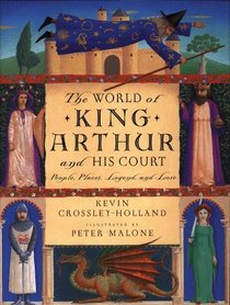 The World of King Arthur and His Court : People, Places, Legend, and Lore