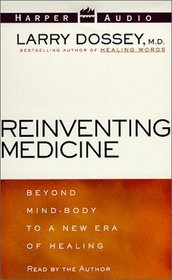 Reinventing Medicine : Beyond Mind-Body to a New Era of Healing