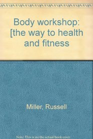 Body workshop: [the way to health and fitness