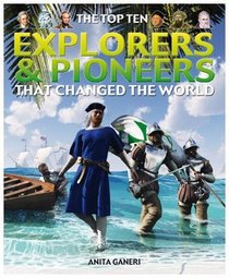 The Top Ten Explorers & Pioneers That Changed the World