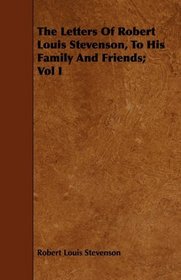 The Letters Of Robert Louis Stevenson, To His Family And Friends; Vol I