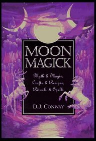 Moon Magick: Myth  Magick, Crafts  Recipes, Rituals  Spells (Llewellyn's Practical Magick)