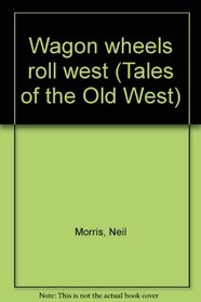 Wagon wheels roll west (Tales of the Old West)