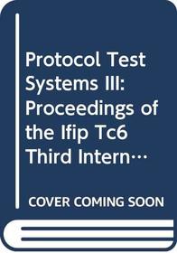 Protocol Test Systems III: Proceedings of the Ifip Tc6 Third International Workshop on Protocol Test Systems Organized by the Corporation for Open S