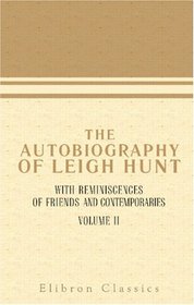 The Autobiography of Leigh Hunt, with Reminiscences of Friends and Contemporaries: Volume 2