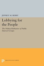 Lobbying for the People: The Political Behavior of Public Interest Groups (Princeton Legacy Library)