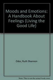Moods and Emotions: A Handbook About Feelings (Living the Good Life)