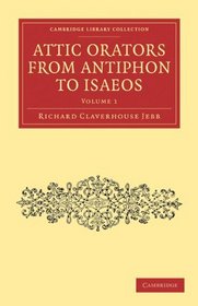 Attic Orators from Antiphon to Isaeos (Cambridge Library Collection - Classics) (Volume 1)
