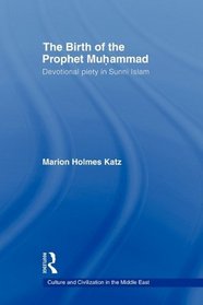 The Birth of The Prophet Muhammad: Devotional Piety in Sunni Islam (Culture and Civilization in the Middle East)
