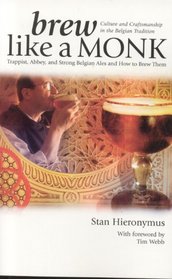 Brew Like a Monk : Trappist, Abbey, and Strong Belgian Ales and How to Brew Them