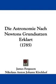 Die Astronomie Nach Newtons Grundsatzen Erklart (1785) (German Edition)