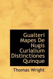 Gualteri Mapes De Nugis Curialium Distinctiones Quinque