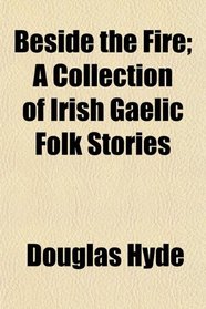 Beside the Fire; A Collection of Irish Gaelic Folk Stories