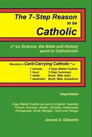 The 7-Step Reason to be Catholic, 2nd Ed.; Science, the Bible and History point to Catholicism