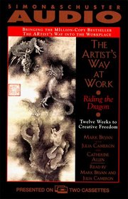 The ARTISTS WAY AT WORK THE : Riding the Dragon: Twelve Weeks to Creative Freedom
