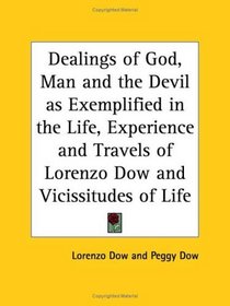 Dealings of God, Man and the Devil as Exemplified in the Life, Experience and Travels of Lorenzo Dow and Vicissitudes of Life