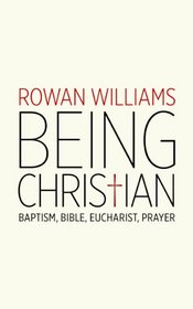 Being Christian: Baptism, Bible, Eucharist, Prayer