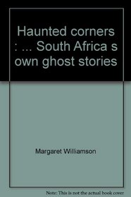Haunted corners: ... South Africa s own ghost stories
