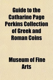 Guide to the Catharine Page Perkins Collection of Greek and Roman Coins