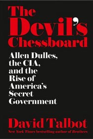 The Devil's Chessboard: Allen Dulles, the CIA, and the Rise of America's Secret Government