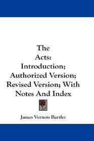 The Acts: Introduction; Authorized Version; Revised Version; With Notes And Index