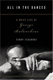 All in the Dances: A Brief Life of George Balanchine
