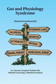 Gut and Physiology Syndrome: Natural Treatment for Allergies, Autoimmune Illness, Arthritis, Gut Problems, Fatigue, Hormonal Problems, Neurological Disease and More