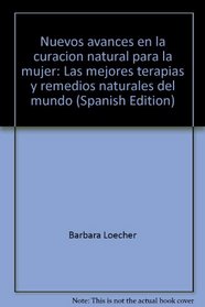 Nuevos avances en la curacion natural para la mujer: Las mejores terapias y remedios naturales del mundo (Spanish Edition)