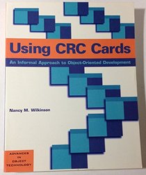 Using CRC Cards : An Informal Approach to Object-Oriented Development (SIGS: Advances in Object Technology)